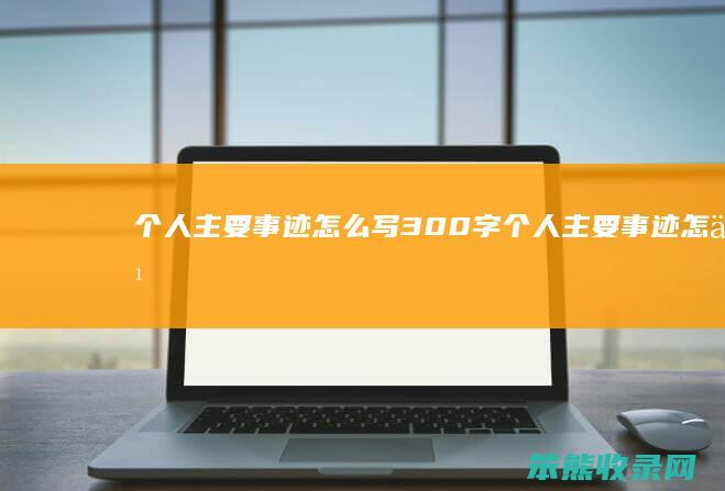 个人主要事迹怎么写300字（个人主要事迹怎么写300字学生篇）