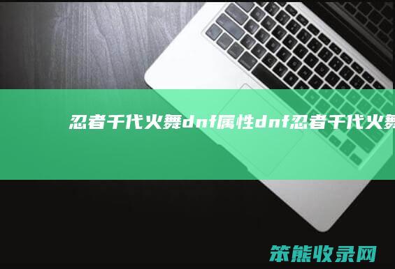 忍者千代火舞dnf属性（dnf忍者千代火舞外观）