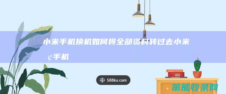 小米手机换机如何将全部资料转过去（小米换手机资料如何转移）