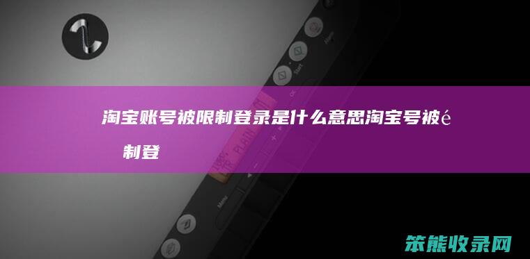 淘宝账号被限制登录淘宝号被限制登