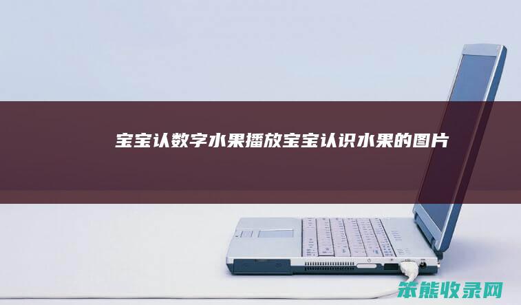 宝宝认数字水果播放宝宝认识水果的图片