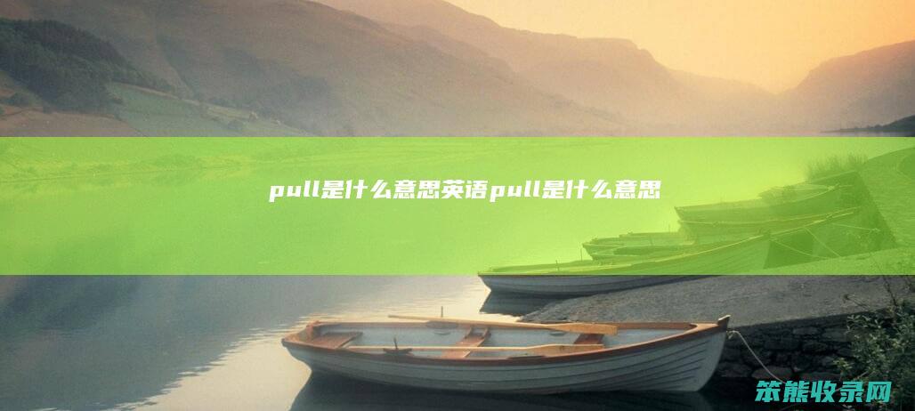 pull是什么意思（英语pull是什么意思）