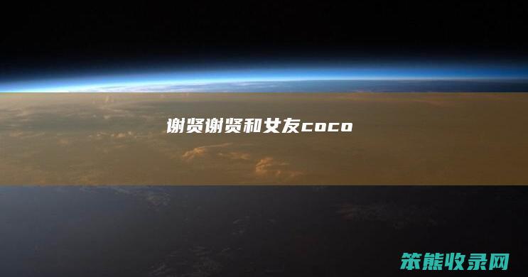 谢贤（谢贤和女友coco）