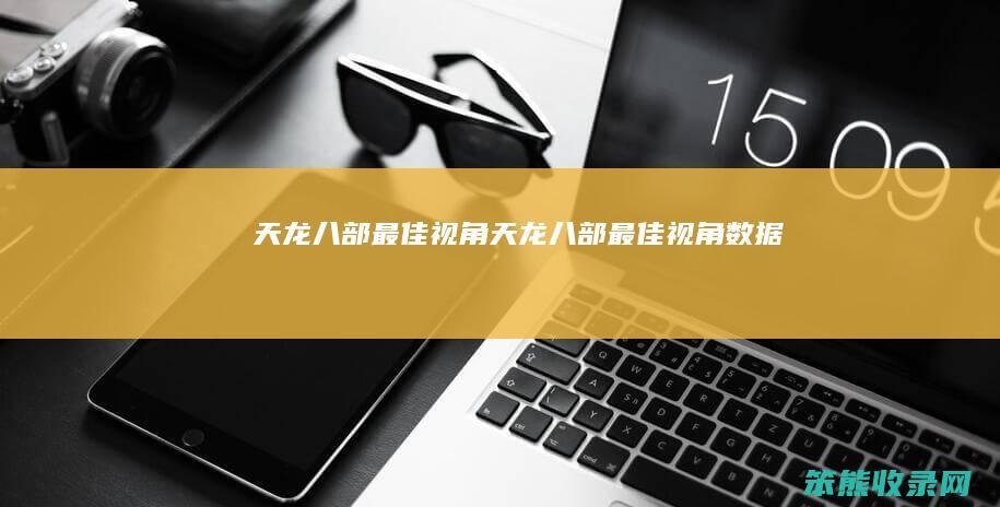 天龙八部最佳视角天龙八部最佳视角数据