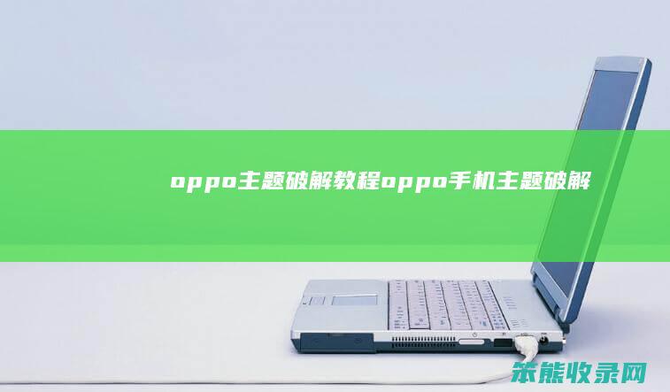 oppo主题破解教程（oppo手机主题破解）