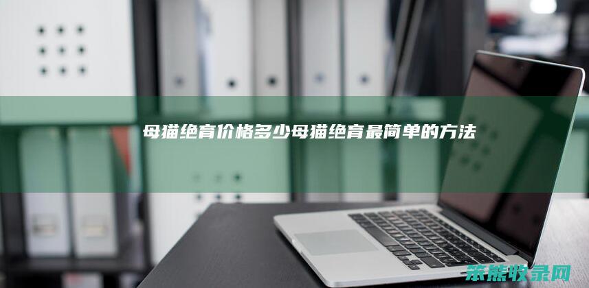 母猫绝育价格母猫绝育最简单的方法