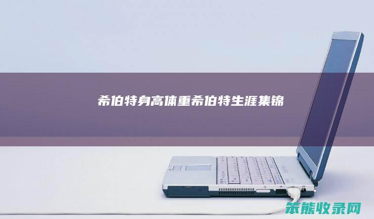 希伯特身高体重希伯特生涯集锦