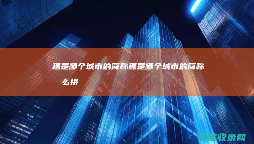 穗是哪个城市的简称穗是哪个城市的简称拼