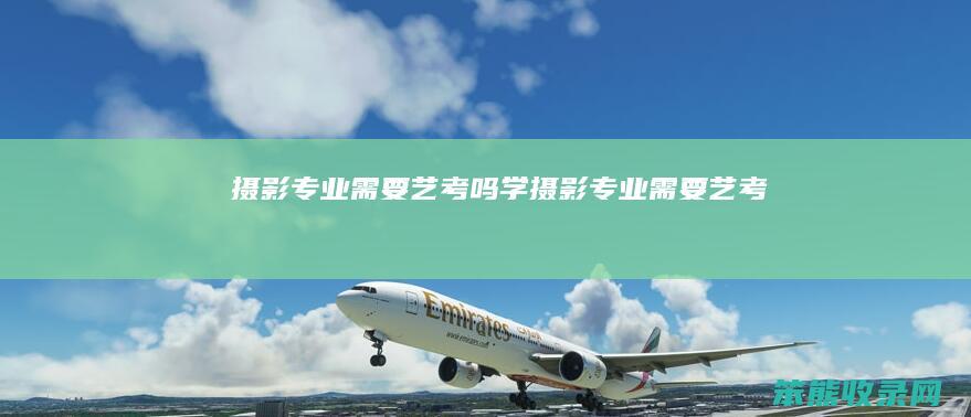 摄影专业艺考吗学摄影专业艺考吗