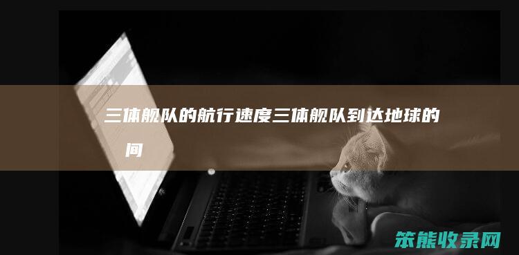 三体舰队的航行速度三体舰队到达地球的