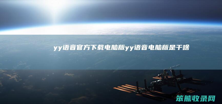 yy语音官方下载电脑版yy语音电脑版是干啥