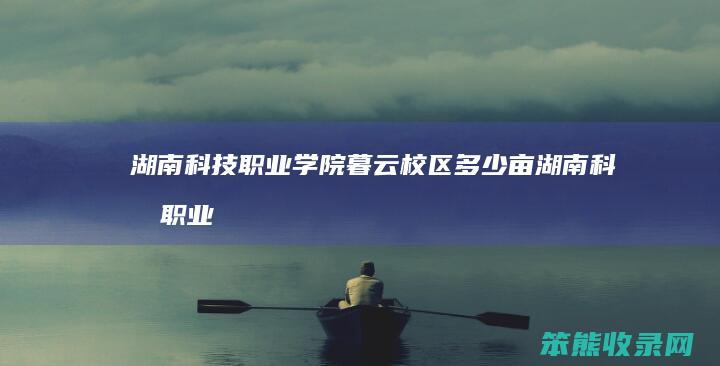 湖南科技学院暮云校区亩湖南科技