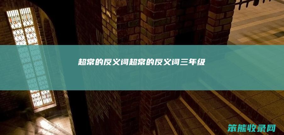 超常的反义词超常的反义词三年级