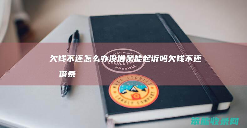 欠钱不还办没借条能起诉吗欠钱不还有借条