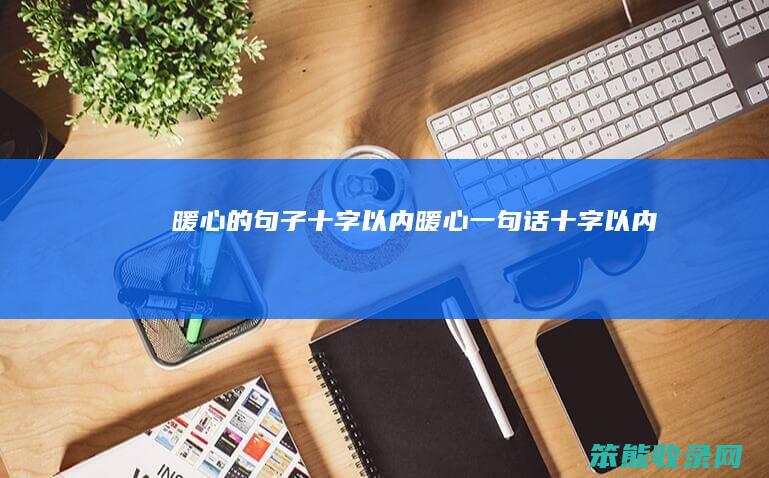 暖心的句子十字以内暖心一句话十字以内