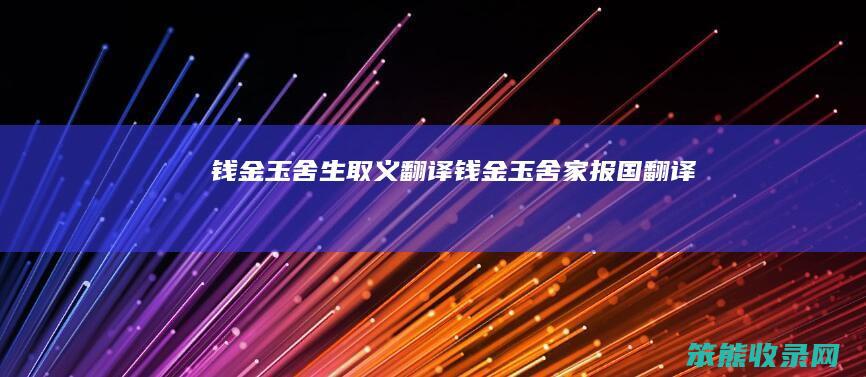 钱金玉舍生取义翻译钱金玉舍家报国翻译