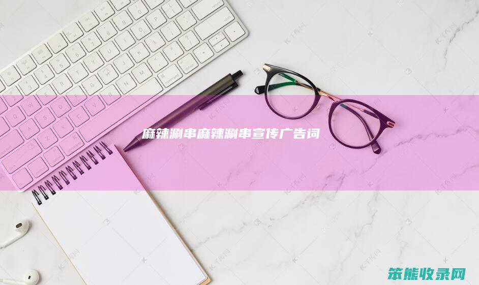 麻辣涮串麻辣涮串宣传广告词