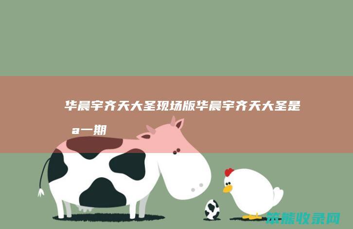 华晨宇齐天大圣现场版华晨宇齐天大圣是期