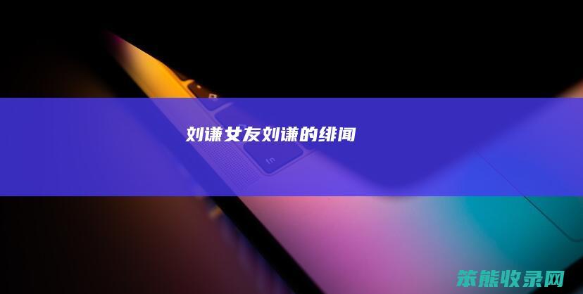 刘谦女友刘谦的绯闻