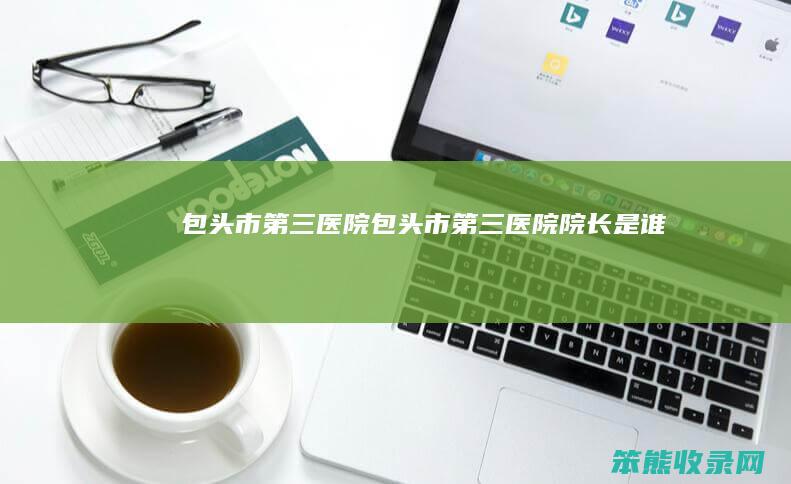 包头市医院包头市医院院长是谁