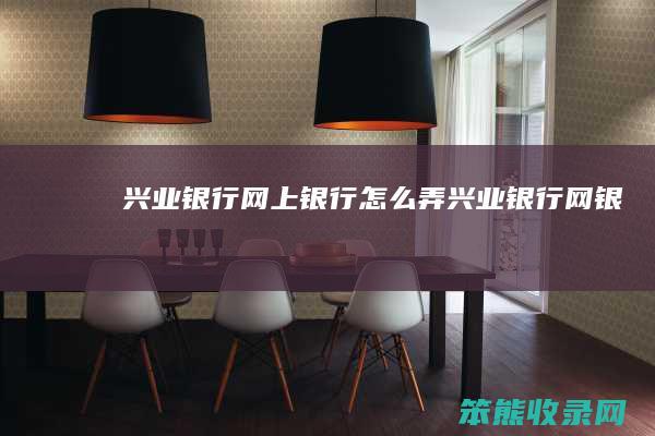 兴业银行网上银行弄兴业银行网银