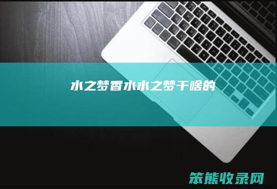 水之梦香水水之梦干啥的