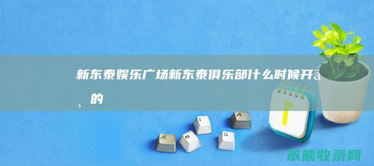 新东泰娱乐广场新东泰俱乐部时候开业的