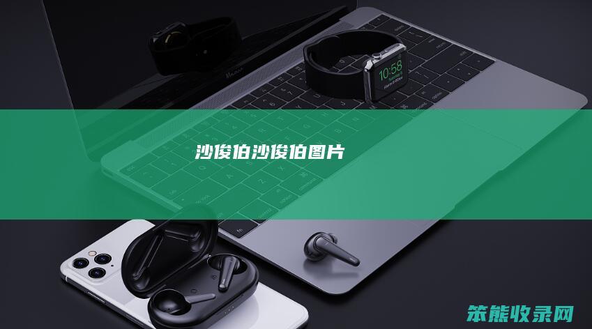 沙俊伯沙俊伯图片