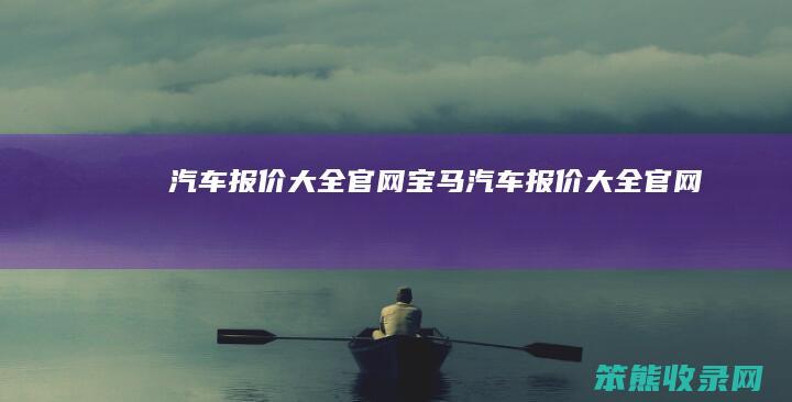 汽车报价大全官网宝马汽车报价大全官网