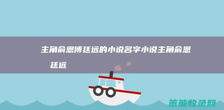 主角俞恩傅廷远的小说名字小说主角俞恩傅廷远