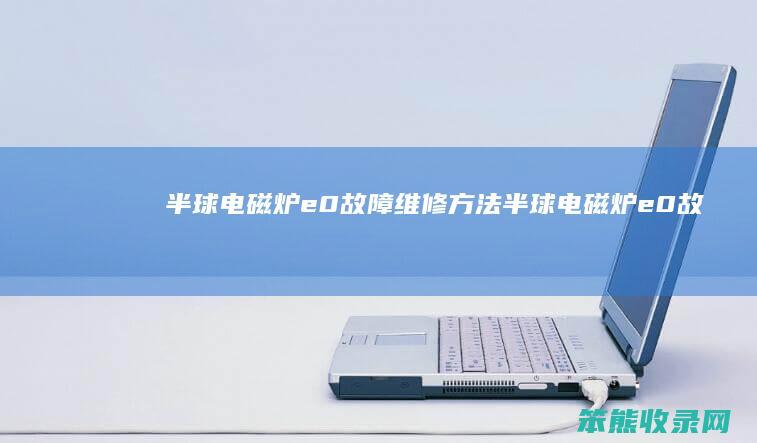 半球电磁炉e0故障维修方法半球电磁炉e0故
