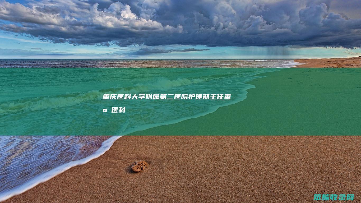 重庆医科大学附属医院护理部主任重庆医科