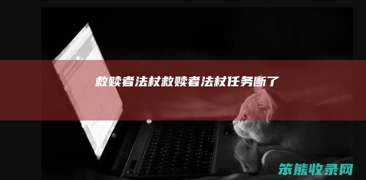 救赎者法杖救赎者法杖任务断了
