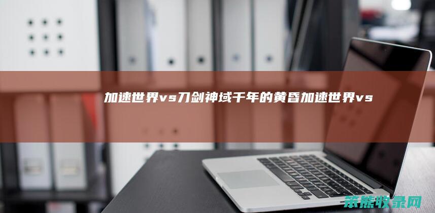 加速世界vs刀剑神域千年的黄昏加速世界vs