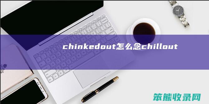 chinkedout念chillout