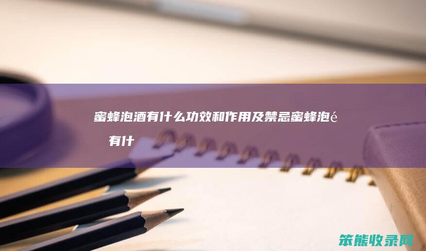 蜜蜂泡酒有功效和及禁忌蜜蜂泡酒有什