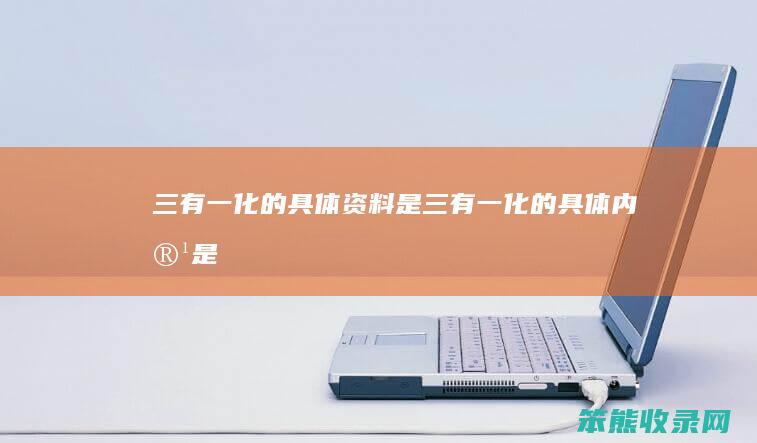 三有一化的具体资料是三有一化的具体内容是