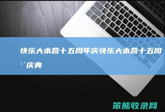 快乐大本营十五周年庆快乐大本营十五周年庆典