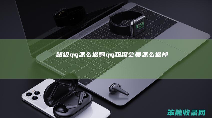 超级qq退啊qq超级会员退掉