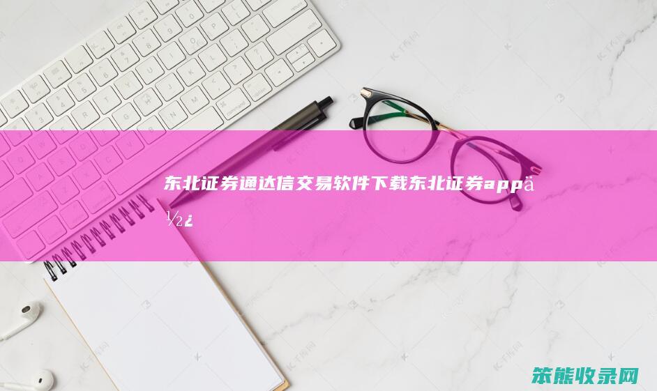 东北证券通达信交易软件下载东北证券app使