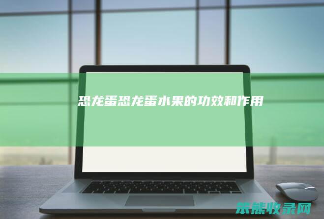 恐龙蛋恐龙蛋水果的功效和
