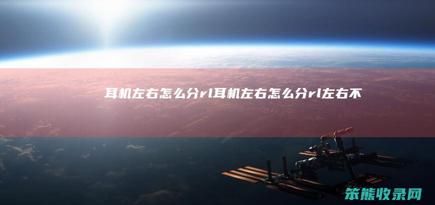 耳机左右分rl耳机左右分rl左右不