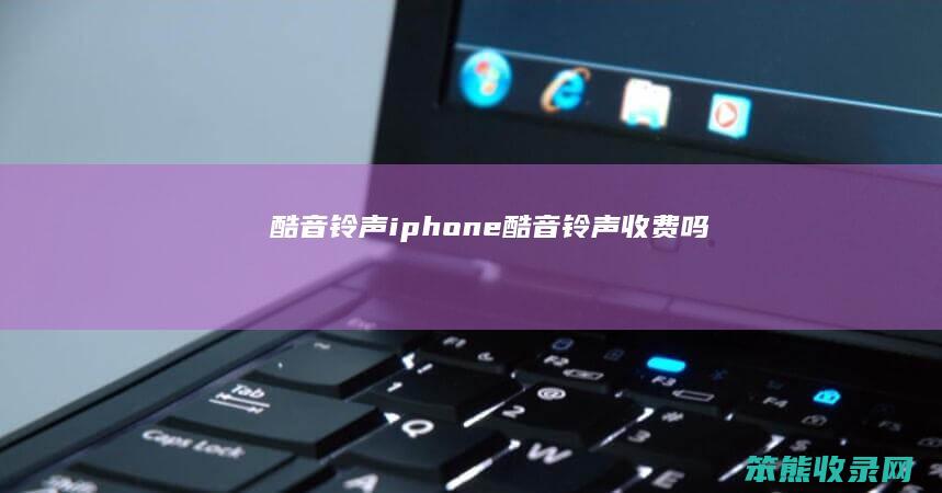 酷音铃声iphone酷音铃声收费吗