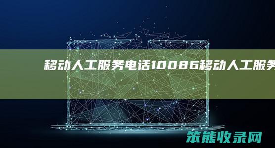 移动人工服务电话10086移动人工服务电话