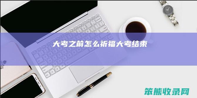 大考之前怎么祈福大考结束