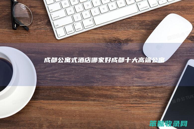 成都公寓式酒店哪家好成都高端公寓