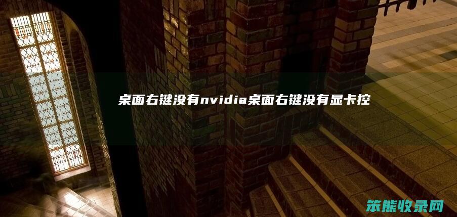 桌面右键没有nvidia桌面右键没有显卡控