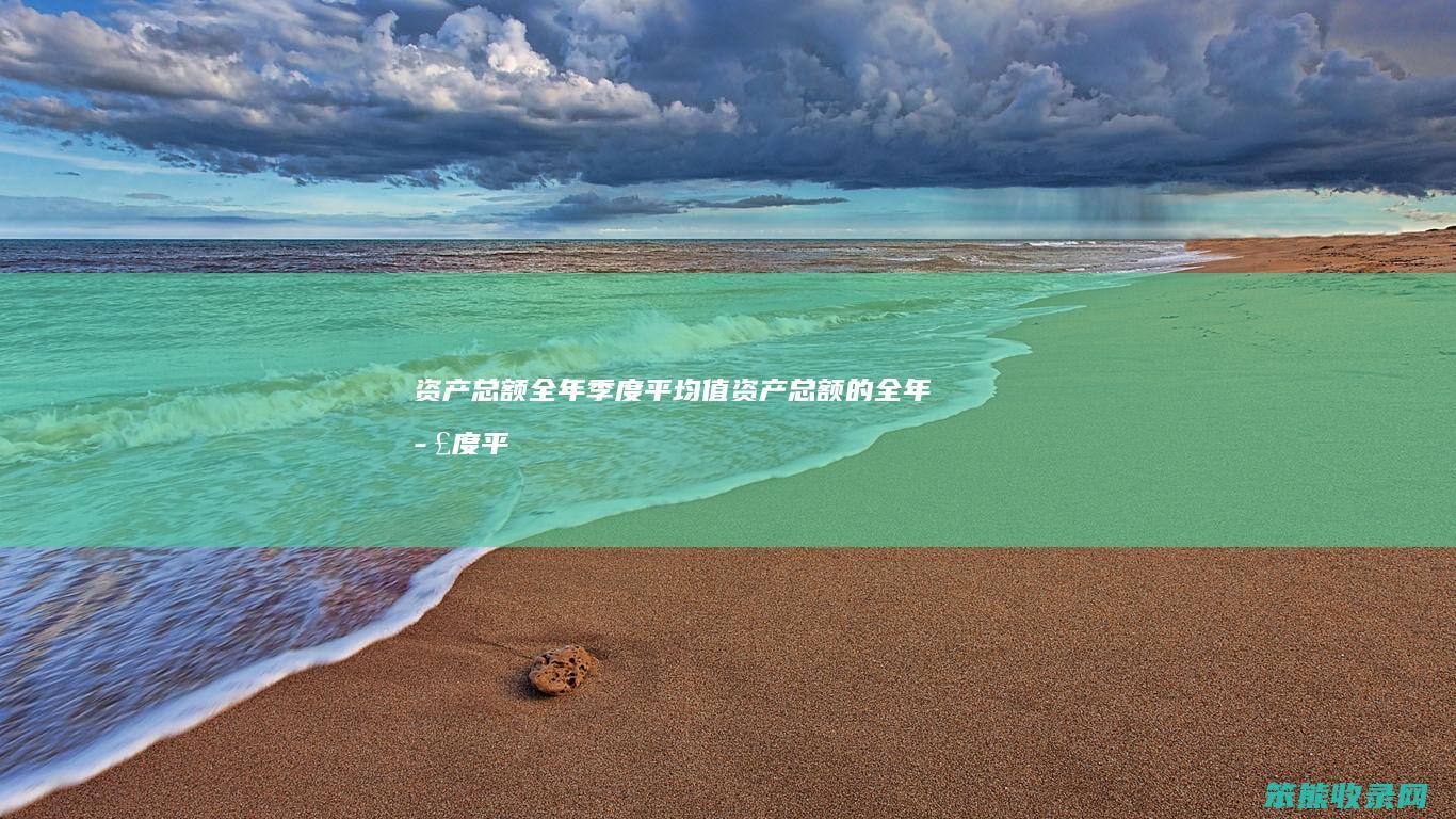 资产总额全年季度平均值资产总额的全年季度平