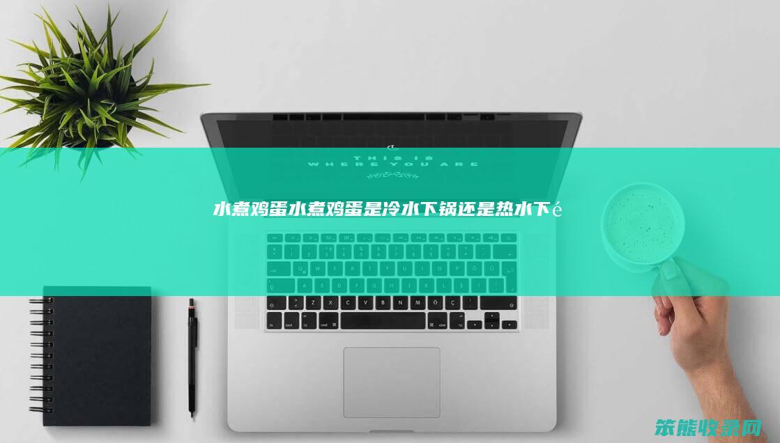 水煮鸡蛋水煮鸡蛋是冷水下锅热水下锅