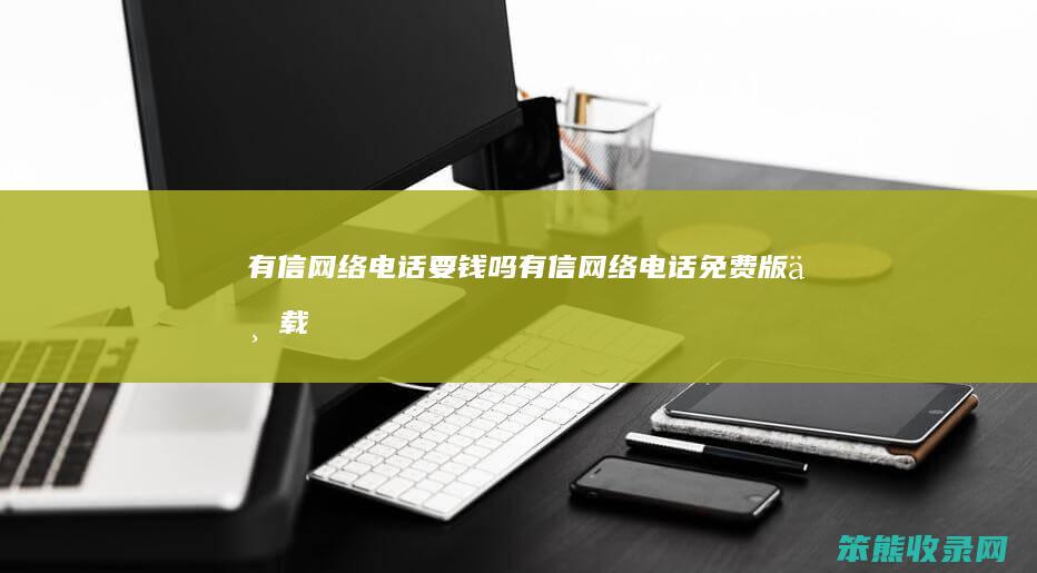 有信网络电话要钱吗有信网络电话免费版下载
